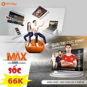 Gói Max FPT Play dịch vụ xem truyền hình chỉ với 88.000đ/tháng 33